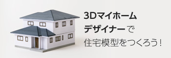 マイホームデザイナーで、住宅模型をつくろう